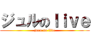 ジュルのｌｉｖｅ (juru no live)