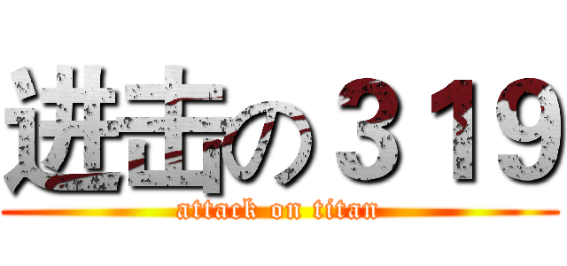 进击の３１９ (attack on titan)