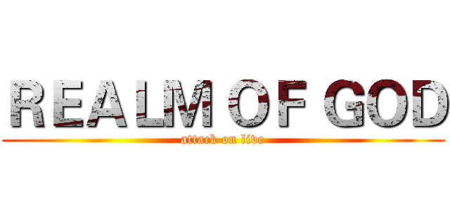 ＲＥＡＬＭ ＯＦ ＧＯＤ (attack on live)
