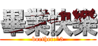 畢業快樂 (boether:\"3)