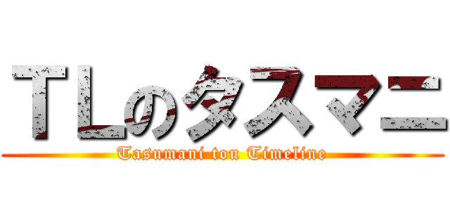 ＴＬのタスマニ (Tasumani tou Timeline)