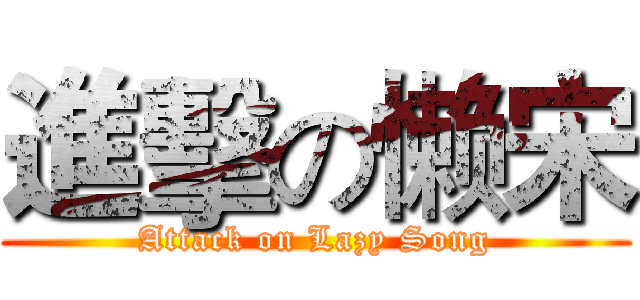 進擊の懒宋 (Attack on Lazy Song)