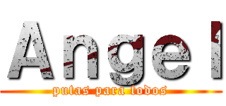 Ａｎｇｅｌ (putas para todos)