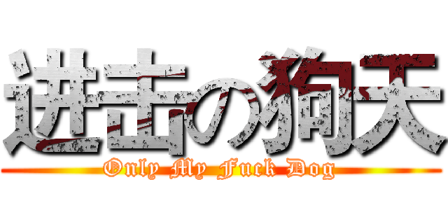 进击の狗天 (Only My Fuck Dog)