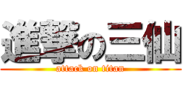 進撃の三仙 (attack on titan)