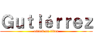 Ｇｕｔｉéｒｒｅｚ (attack on titan)