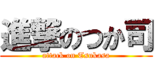 進撃のつか司 (attack on Tsukasa)