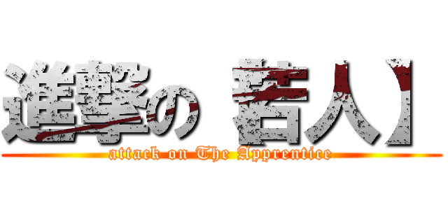 進撃の【若人】 (attack on The Apprentice)