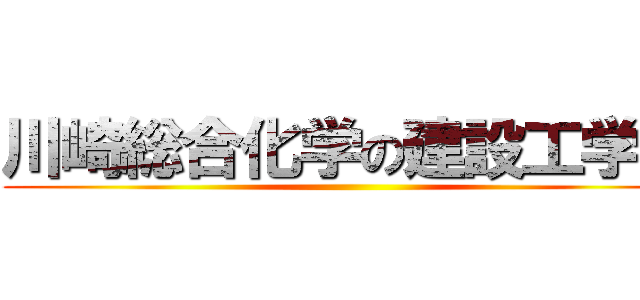 川崎総合化学の建設工学科 ()