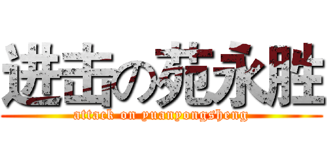进击の苑永胜 (attack on yuanyongsheng)