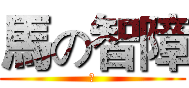 馬の智障 (去)