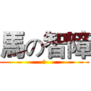 馬の智障 (去)