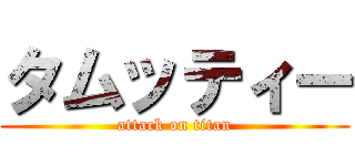 タムッティー (attack on titan)