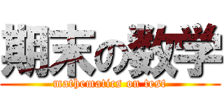 期末の数学 (mathematics on test)