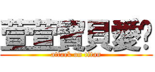 萱萱寶貝愛你 (attack on titan)