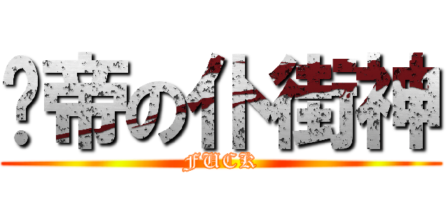 屌帝の仆街神 (FUCK)