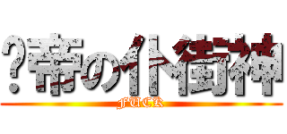 屌帝の仆街神 (FUCK)