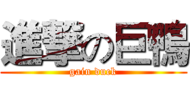 進撃の巨鴨 (gain duck)
