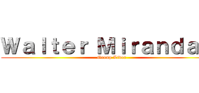 Ｗａｌｔｅｒ Ｍｉｒａｎｄａ Ｌ (Group Lider)