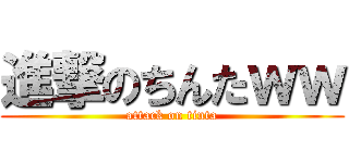 進撃のちんたｗｗ (attack on tinta)