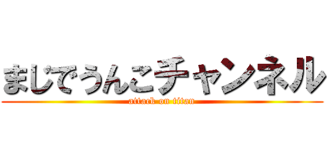 まじでうんこチャンネル (attack on titan)