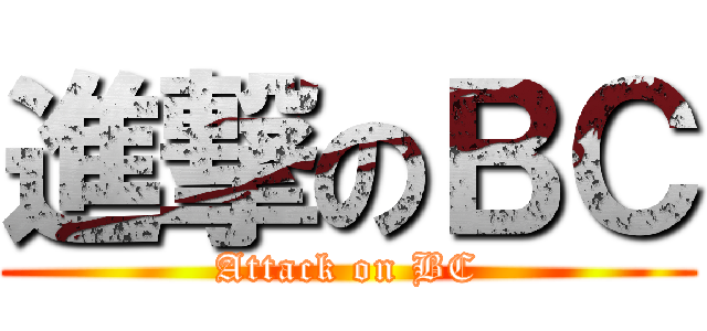 進撃のＢＣ (Attack on BC)