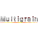 Ｍｕｌｔｉｇｒａｉｎ ()