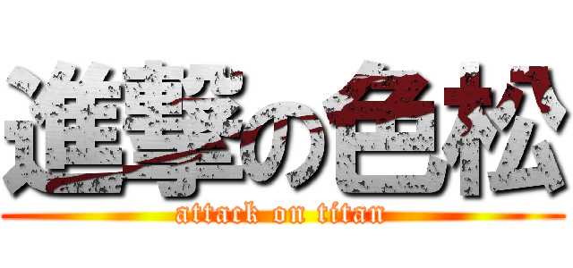 進撃の色松 (attack on titan)