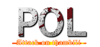 ＰＯＬ (Attack on thambili)