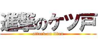 進撃のケツ戸 (attack on titan)