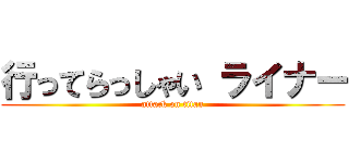行ってらっしゃい ライナー (attack on titan)