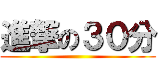 進撃の３０分 ()