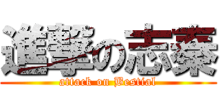 進撃の志秦 (attack on Bestial)