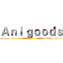 Ａｎｉ ｇｏｏｄｓ ()
