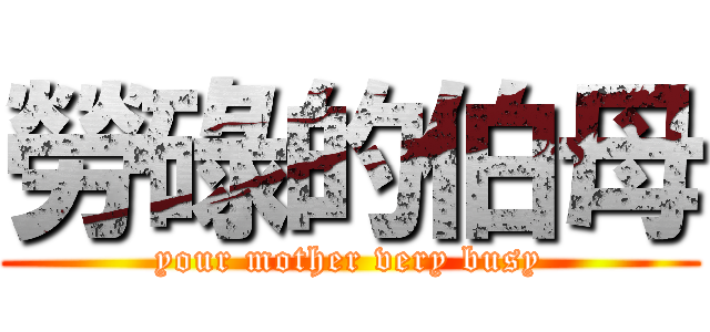 勞碌的伯母 (your mother very busy)