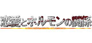 恋愛とホルモンの関係 (relationship of　love and hormone)