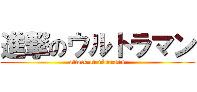 進撃のウルトラマン (attack on ultraman)