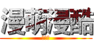 漫萌漫酷 (新北方)