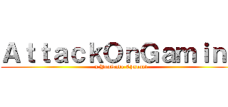 ＡｔｔａｃｋＯｎＧａｍｉｎｇ (a YouTube Channel)
