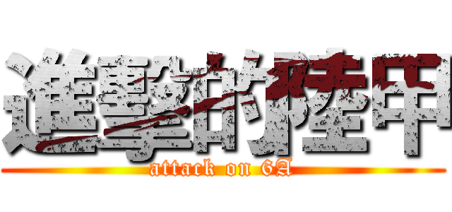 進擊的陸甲 (attack on 6A)