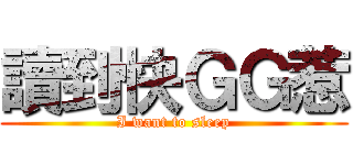 讀到快ＧＧ惹 (I want to sleep)