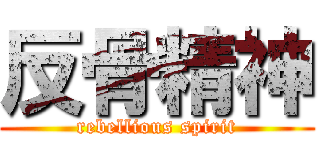 反骨精神 (rebellious spirit)