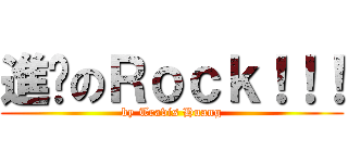 進擊のＲｏｃｋ！！！ (by Travis Huang)