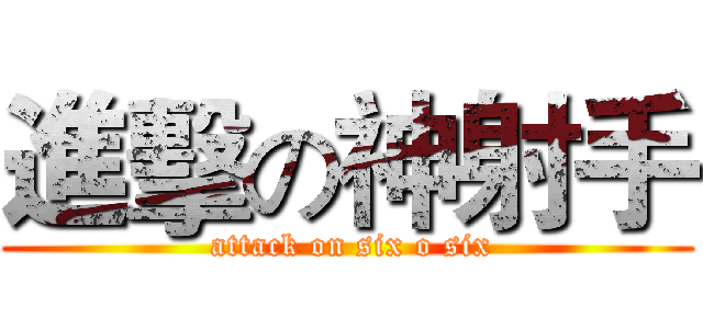 進擊の神射手 ( attack on six o six)