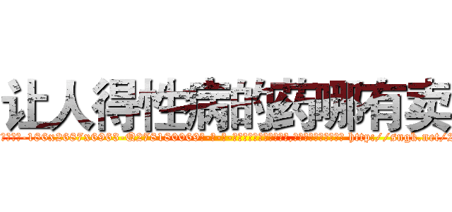 让人得性病的药哪有卖 (让人得性病的药哪有卖【电-186x2687x6963-Q278180069元-吉-药-业】我们做的是长期生意,靠的是老客户长期支持 http://sngk.net/2gIrbe
)