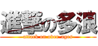 進撃の多浪 (attack on over-ages)