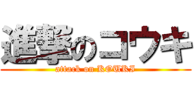 進撃のコウキ (attack on KOUKI)