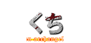 くち (an archangel)