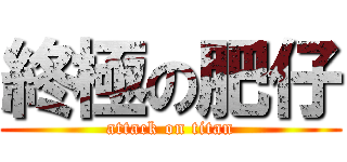 終極の肥仔 (attack on titan)