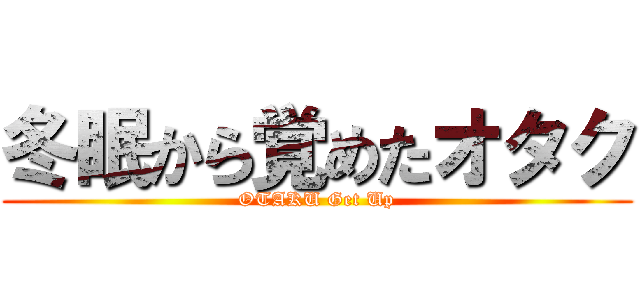冬眠から覚めたオタク (OTAKU Get Up)